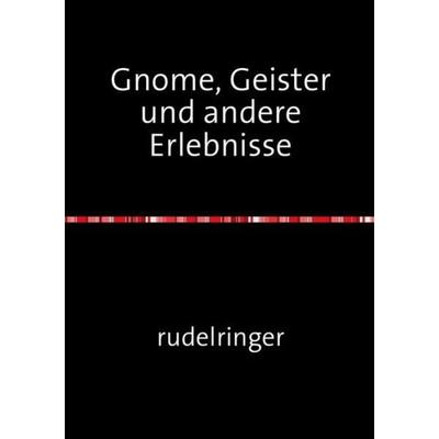 Gnome, Geister und andere Erlebnisse, Taschenbuch von Uli rudelringer, Epubli, 978-3-7375-4038-4