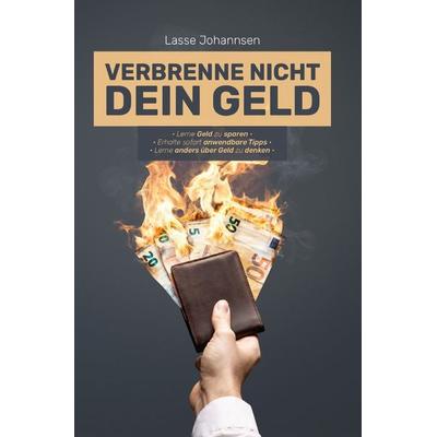 Verbrenne nicht Dein Geld, Taschenbuch von Lasse Johannsen, Epubli, 978-3-7502-0666-3