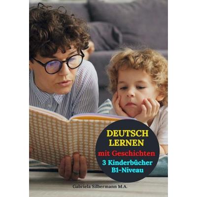 Deutsch lernen mit Geschichten. 3 Kinderbücher - Lesen B1-Niveau Deutsch, Taschenbuch von Gabriela Silbermann, Epubli, 978-3-565-65335-5