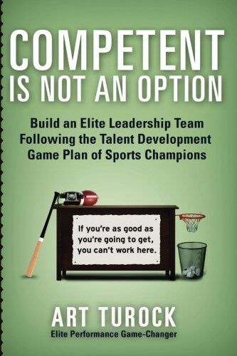 Art Turock - Competent is Not an Option: Build an Elite Leadership Team Following the Talent Development Game Plan of Sports Champions - Preis vom 09.10.2026 07:28:09 h