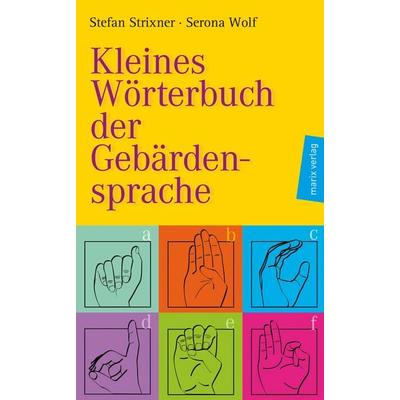 Kleines Wörterbuch der Gebärdensprache, Gebundene Ausgabe von Stefan Strixner, Marix Verlag ein Imprint von Verlagshaus Römerweg, 978-3-937715-02-5