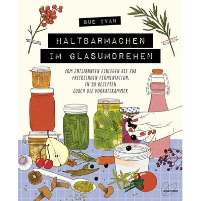 Haltbarmachen im Glasumdrehen, Gebundene Ausgabe von Sue Ivan, Löwenzahn Verlag in der Studienverlag Ges.m.b.H., 978-3-7066-2963-8