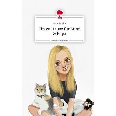 Ehle, A: Ein zu Hause für Mimi & Raya. Life is a Story - sto, Gebundene Ausgabe von Antonia Ehle, Story.one publishing, 978-3-7108-7399-7