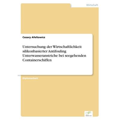 Untersuchung der Wirtschaftlichkeit silikonbasierter Antifouling Unterwasseranstriche bei seegehenden Containerschiffen, Taschenbuch von Cezary