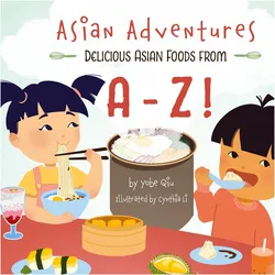 Asian Adventures Delicious Asian Foods from A-Z, Kinderbücher von Yobe Qiu
