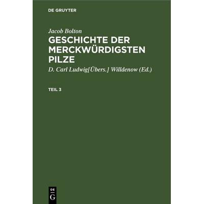 Geschichte der merckwürdigsten Pilze. Teil 3, Gebundene Ausgabe von Jacob Bolton, De Gruyter, 978-3-11-241127-8