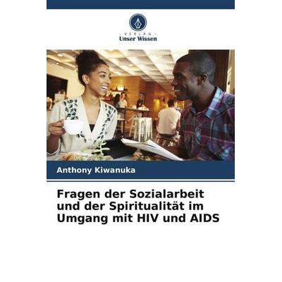 Fragen der Sozialarbeit und der Spiritualität im Umgang mit HIV und AIDS, Taschenbuch von Anthony Kiwanuka, Verlag Unser Wissen, 978-620-6-00277-2