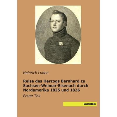 Reise des Herzogs Bernhard zu Sachsen-Weimar-Eisenach durch Nordamerika 1825 und 1826, Taschenbuch von , Saxoniabuch.de, 978-3-944822-96-9