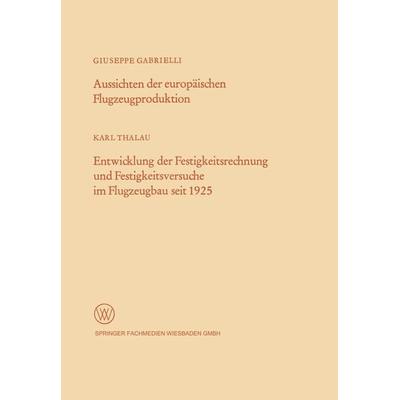 Aussichten der europäischen Flugzeugproduktion. Entwicklung der Festigkeitsrechnung und Festigkeitsversuche im Flugzeugbau seit 1925, Taschenbuch von
