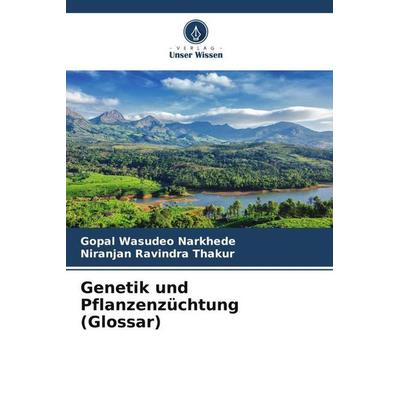 Genetik und Pflanzenzüchtung (Glossar), Taschenbuch von Gopal Wasudeo Narkhede,Niranjan Ravindra Thakur, Verlag Unser Wissen, 978-620-5-84976-7