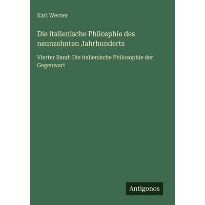 Die italienische Philosphie des neunzehnten Jahrhunderts, Gebundene Ausgabe von Karl Werner, Antigonos Verlag, 978-3-563-99753-6