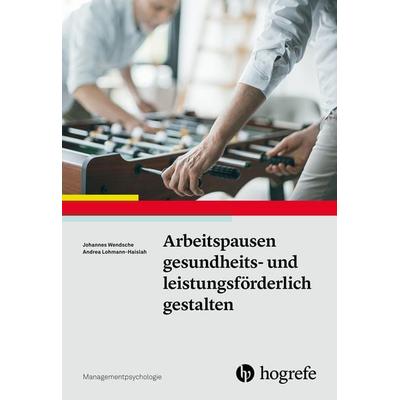Arbeitspausen gesundheits- und leistungsförderlich gestalten, Taschenbuch von Johannes Wendsche,Andrea Lohmann-Haislah, Hogrefe Verlag,