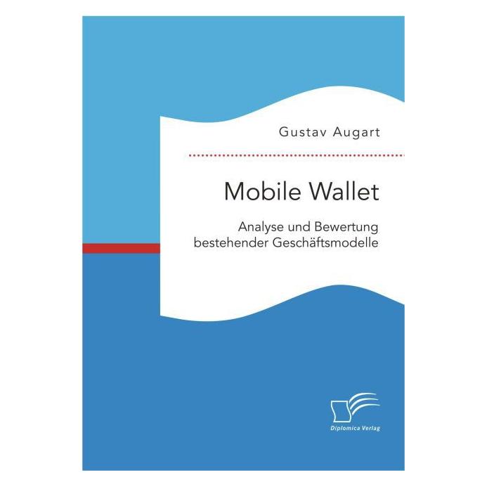 Diplomica Mobile Wallet: Analyse und Bewertung bestehender Geschäftsmodelle (Deutsch, Softcover, Gustav Augart) (7537799)