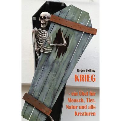 Krieg, ein Übel für Mensch, Tier, Natur und alle Kreaturen, Taschenbuch von Jürgen Zwilling, Rediroma-Verlag, 978-3-9888508-1-2