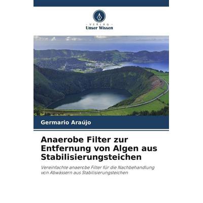 Anaerobe Filter zur Entfernung von Algen aus Stabilisierungsteichen, Taschenbuch von Germario Araújo, Verlag Unser Wissen, 978-620-6-11577-9