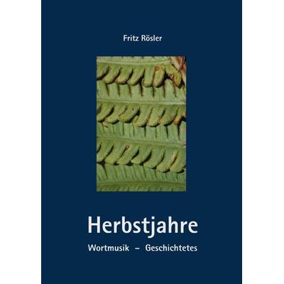 Herbstjahre, Taschenbuch von Fritz Walter Rösler, Epubli, 978-3-8187-4712-1