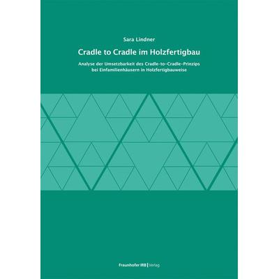 Cradle to Cradle im Holzfertigbau, Taschenbuch von Sara Lindner, Fraunhofer IRB, 978-3-7388-0789-9