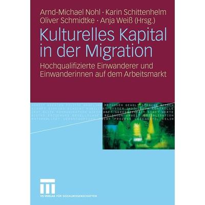 Kulturelles Kapital in der Migration, Taschenbuch von Arnd-Michael Nohl,Karin Schittenhelm,Oliver Schmidtke, VS Verlag für Sozialwissenschaften,