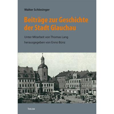 Beiträge zur Geschichte der Stadt Glauchau, Taschenbuch von Walter Schlesinger, Thelem, 978-3-939888-59-8