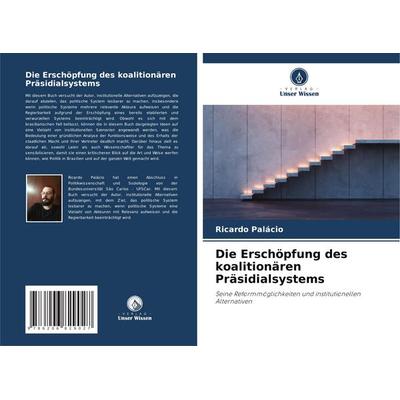 Palácio, R: Erschöpfung des koalitionären Präsidialsystems, Taschenbuch von Ricardo Palácio, Verlag Unser Wissen, 978-620-6-82902-7