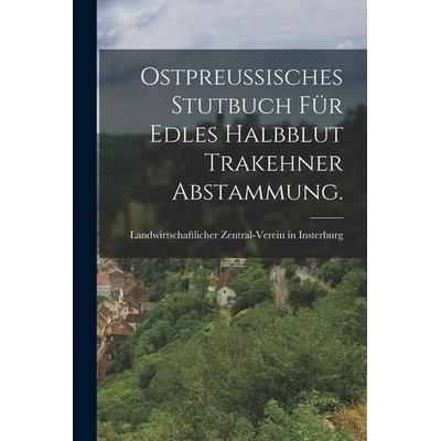 Ostpreussisches Stutbuch für edles Halbblut Trakehner Abstammung., Taschenbuch von , Legare Street Press, 978-1-01-573774-7