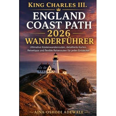 King Charles III. England Coast Path 2026 Wanderführer, Taschenbuch von Aina-Oshodi Adewale, Amazon Digital Services LLC - Kdp