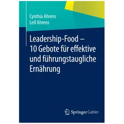 Leadership-Food - 10 Gebote für effektive und führungstaugliche Ernährung, Fachbücher von Cynthia Ahrens, Leif Ahrens