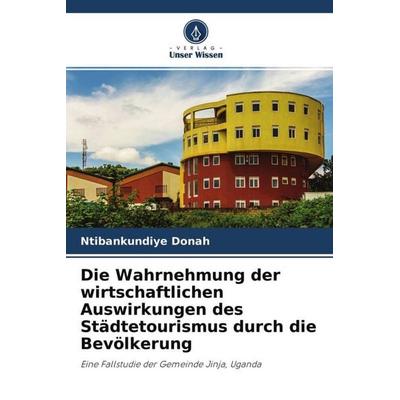 Die Wahrnehmung der wirtschaftlichen Auswirkungen des Städtetourismus durch die Bevölkerung, Taschenbuch von Ntibankundiye Donah, Verlag Unser Wissen,