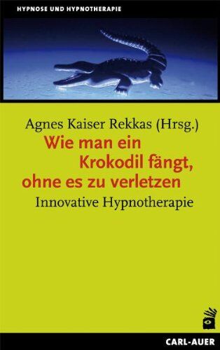 Agnes Kaiser Rekkas - Wie man ein Krokodil fängt, ohne es zu verletzen: Innovative Hypnotherapie - Preis vom 09.10.2026 07:28:09 h