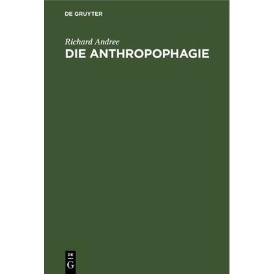 Die Anthropophagie, Gebundene Ausgabe von Richard Andree, De Gruyter, 978-3-11-243621-9