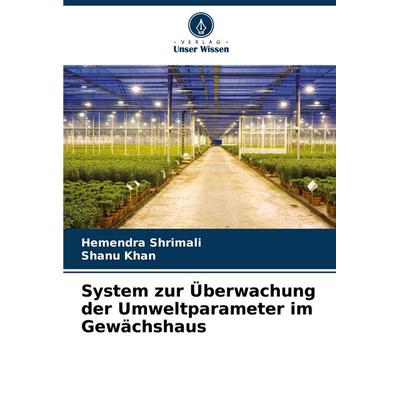 System zur Überwachung der Umweltparameter im Gewächshaus, Taschenbuch von Hemendra Shrimali,Shanu Khan, Verlag Unser Wissen, 978-620-5-71778-3