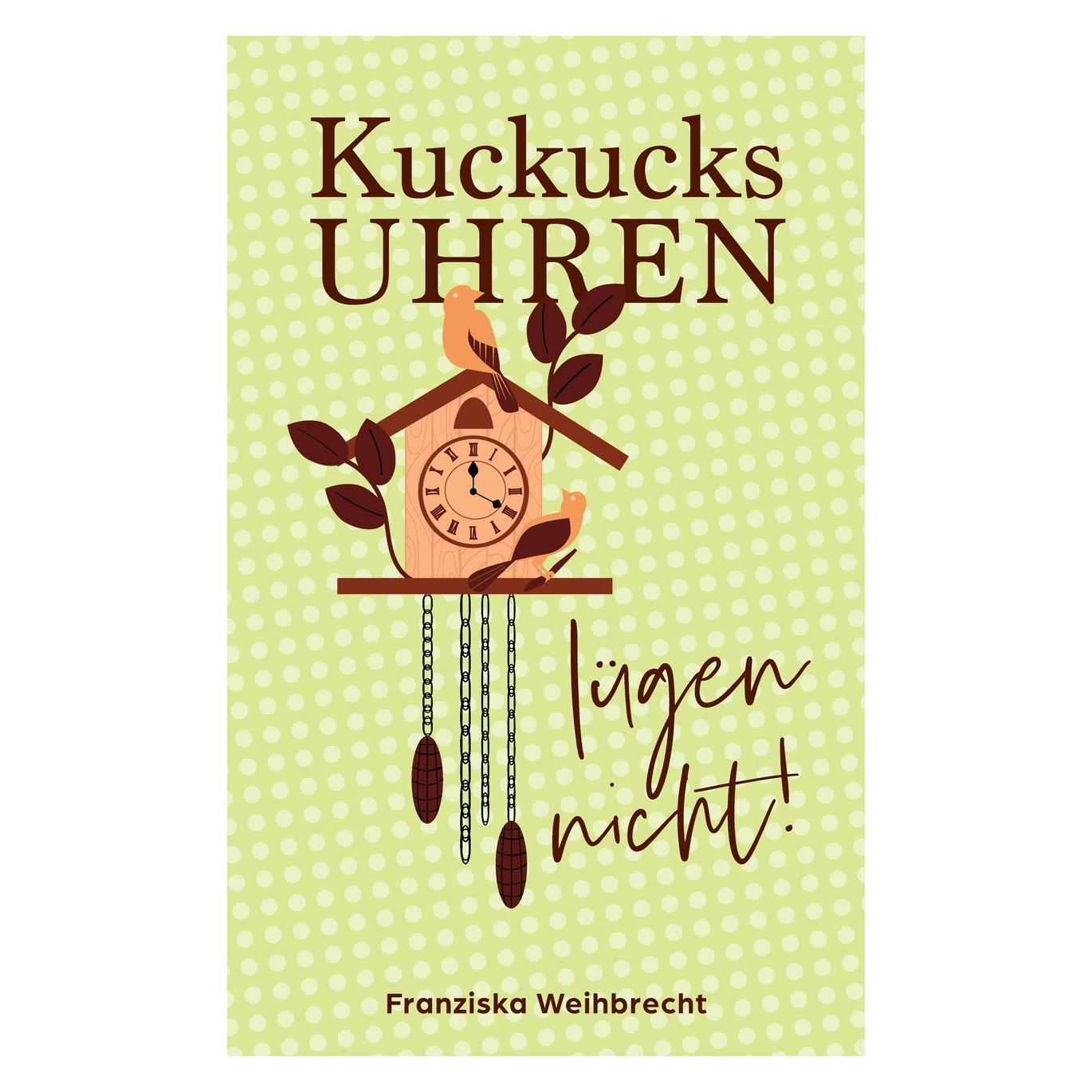 Bod Weihbrecht:Kuckucksuhren lügen nicht (Deutsch, Hardcover, Franziska M Weihbrecht) (47572709)