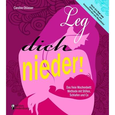 Leg dich nieder! Das freie Wochenbett: Methode mit Stillen, Schlafen und Co, Taschenbuch von Caroline Oblasser, Edition riedenburg, 978-3-902943-07-1
