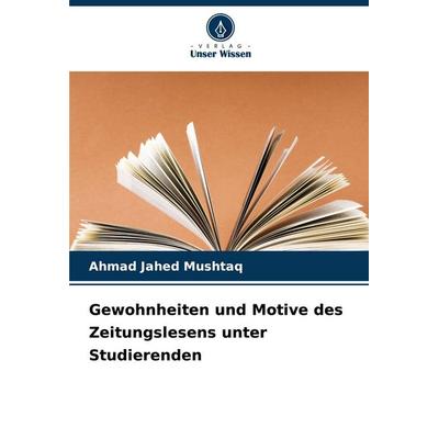 Gewohnheiten und Motive des Zeitungslesens unter Studierenden, Taschenbuch von Ahmad Jahed Mushtaq, Verlag Unser Wissen, 978-620-8-91631-2