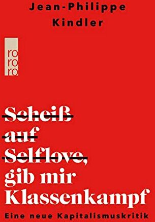 Jean-Philippe Kindler - Scheiß auf Selflove, gib mir Klassenkampf: Eine neue Kapitalismuskritik - Preis vom 13.10.2026 11:25:28 h
