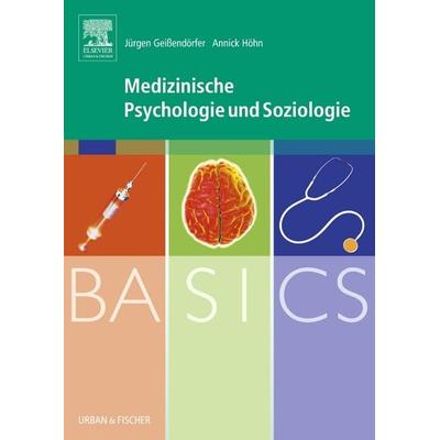 BASICS Medizinische Psychologie und Soziologie, Taschenbuch von Jürgen Geissendörfer,Annick Höhn, Urban & Fischer in Elsevier, 978-3-437-31389-9