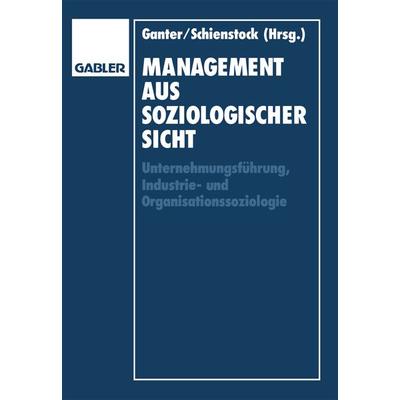 Management aus soziologischer Sicht, Taschenbuch von Gerd Schienstock, Betriebswirtschaftlicher Verlag Gabler, 978-3-409-13443-9