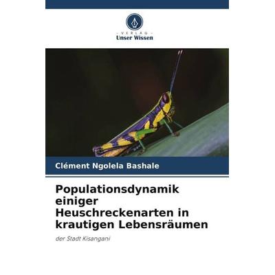Populationsdynamik einiger Heuschreckenarten in krautigen Lebensräumen, Taschenbuch von Clément Ngolela Bashale, Verlag Unser Wissen,