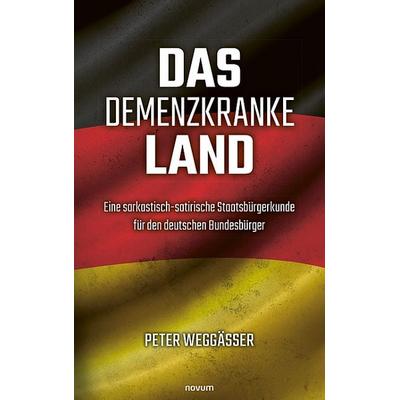 Das demenzkranke Land, Taschenbuch von Peter Weggässer, Novum Verlag, 978-3-7116-0137-7
