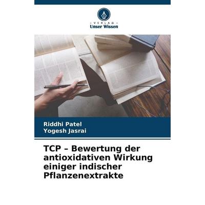 TCP - Bewertung der antioxidativen Wirkung einiger indischer Pflanzenextrakte, Taschenbuch von Riddhi Patel,Yogesh Jasrai, Verlag Unser Wissen,