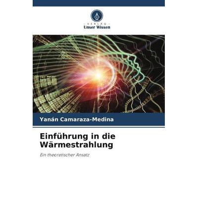 Einführung in die Wärmestrahlung, Taschenbuch von Yanán Camaraza-Medina, Verlag Unser Wissen, 978-620-4-70819-5