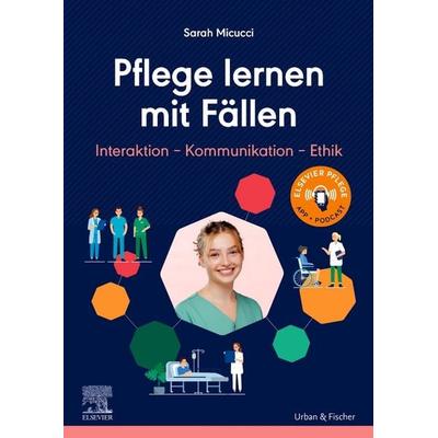 Pflege lernen mit Fällen, Interaktion - Kommunikation - Ethik, Taschenbuch von Sarah Micucci, Urban & Fischer in Elsevier, 978-3-437-25064-4