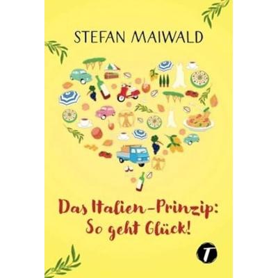 Das Italien-Prinzip: So geht Glück!, Taschenbuch von Stefan Maiwald, Topicus, 978-2-496-70304-7