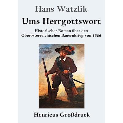 Ums Herrgottswort (Großdruck), Taschenbuch von Hans Watzlik, Henricus - Edition Deutsche Klassik, 978-3-8478-5991-8