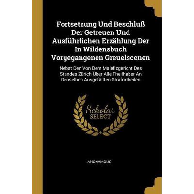 Fortsetzung Und Beschluß Der Getreuen Und Ausführlichen Erzählung Der in Wildensbuch Vorgegangenen Greuelscenen: Nebst Den Von Dem Malefizgericht Des,
