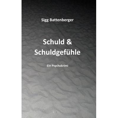 Schuld & Schuldgefühle, Taschenbuch von Sigg Battenberger, BoD – Books on Demand, 978-3-7597-0795-6