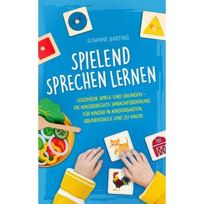 Spielend Sprechen lernen: Logopädie Spiele und Übungen – die kindgerechte Sprachförderung für Kinder in Kindergarten, Grundschule und zu Hause,