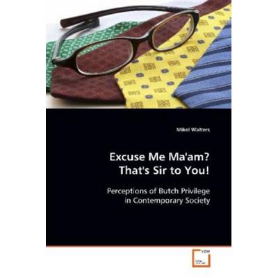 Walters, M: Excuse Me Ma'am? That's Sir to You!, Taschenbuch von Mikel Walters, VDM, 978-3-639-09939-3