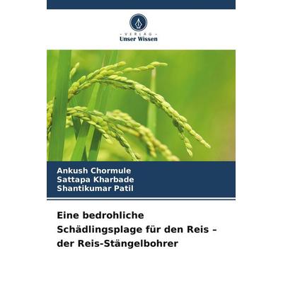 Eine bedrohliche Schädlingsplage für den Reis - der Reis-Stängelbohrer, Taschenbuch von Ankush Chormule,Sattapa Kharbade,Shantikumar Patil, Verlag