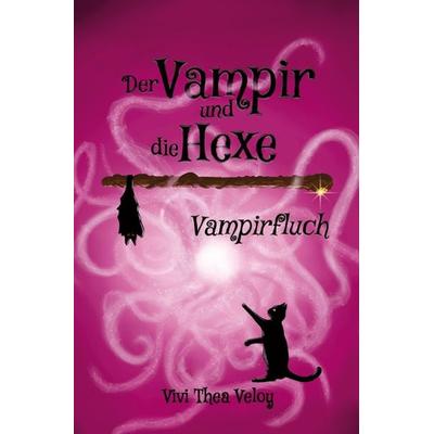 Der Vampir und die Hexe: Vampirfluch, Taschenbuch von Vivi Thea Veloy, Tolino Media, 978-3-7579-2070-8